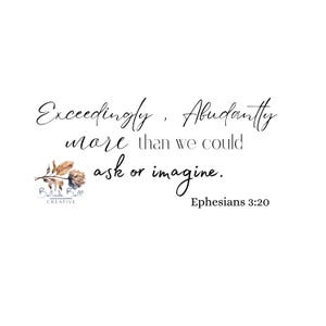 May include: A black and white image with a quote that reads "Exceedingly, Abundantly more than we could ask or imagine." The quote is attributed to Ephesians 3:20.