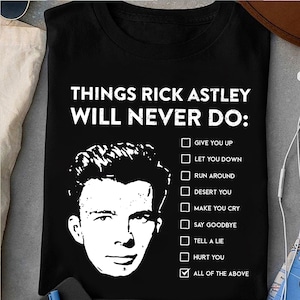 Things Rick Astley Would Never Do Shirt, Rick Astley Shirt, Never gonna give you Up, Rickroll, Rick Astley for President, Rick Astley Quotes