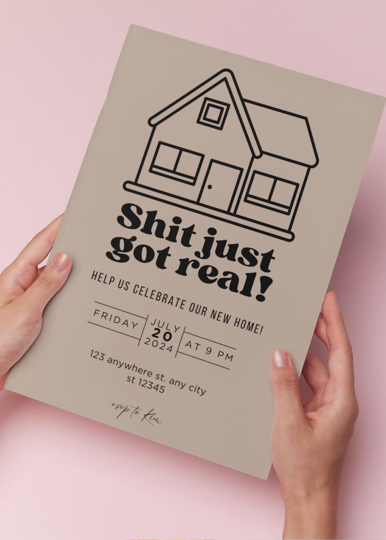May include: A tan housewarming party invitation with a black illustration of a house and the text "Shit just got real!"  Help us celebrate our new home! Friday, July 20, 2024 at 9 PM. 123 anywhere st. any city st 12345. rsvp to [name].