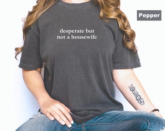 Comfort Colors Desperate But Not A Housewife Shirt, Sarcastic Retro Tee