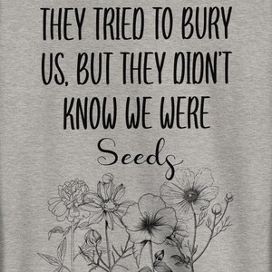 We Were Seeds Sweatshirt - Empowering Growth Quote - Rebel Resilience Pullover - Bold Survivor Vibes