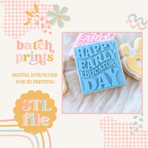 May include: A light blue cookie with the text "HAPPY EARLY EDUCATORS DAY" is the focal point of this image. The image also includes the text "batch prints" and "STL file". The background is a soft pink with decorative elements.
