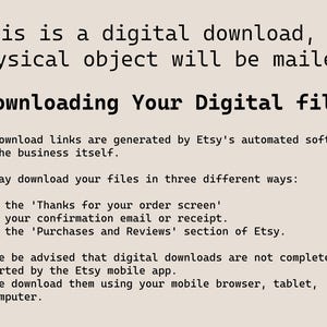May include: Text on a white background explaining that this is a digital download and no physical object will be mailed. It also explains how to download the digital file from Etsy.