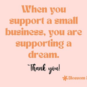 May include: A pink background with an orange text overlay that reads "When you support a small business, you are supporting a dream. Thank you! *Blossom Beat"