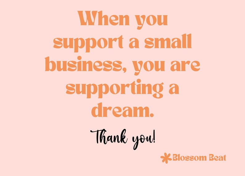 May include: A pink background with an orange text overlay that reads "When you support a small business, you are supporting a dream. Thank you! *Blossom Beat"