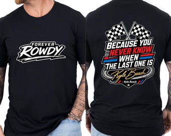 Kyle Busch Memorial Racing Shirt, Because You Never Know T-Shirt, Forever Rowdy Motorsport Shirt, Race Day Quote Back Print Tee