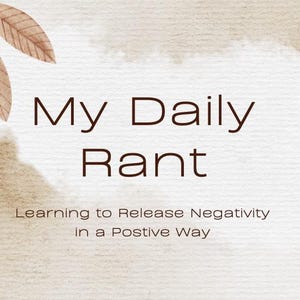 Puede incluir: Un gráfico rectangular con fondo blanco roto texturizado que presenta ilustraciones de hojas en acuarela marrón arriba a la izquierda y hojas punteadas grises abajo a la derecha. El texto dice My Daily Rant Learning to Release Negativity in a Postive Way.