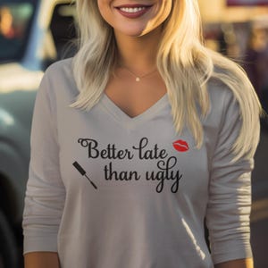 Better Late Than Ugly Long Sleeve V Neck Tee for Women, Ring Spun Cotton, Funny Quote, Ladies Fashion Fit, Comfortable Casual Top image 7