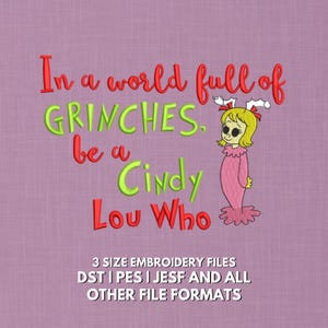 May include: A pink fabric with the text "In a world full of GRINCHES, be a Cindy Lou Who" in red and green embroidery. A Cindy Lou Who character is on the right. Below the text are embroidery file details.
