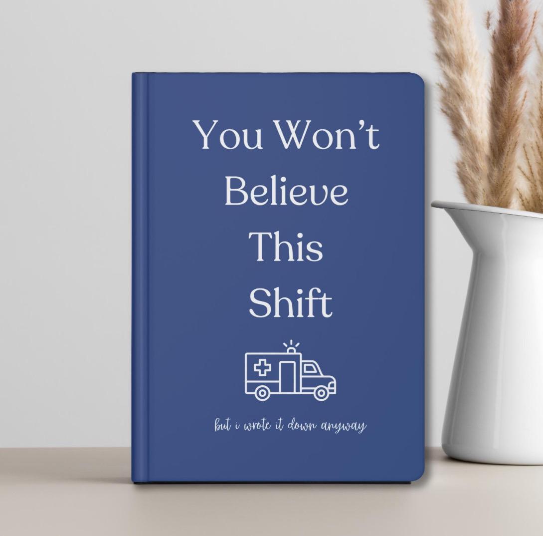 You Won't Believe This Shift, First Responder Gift, ER Nurse Journal