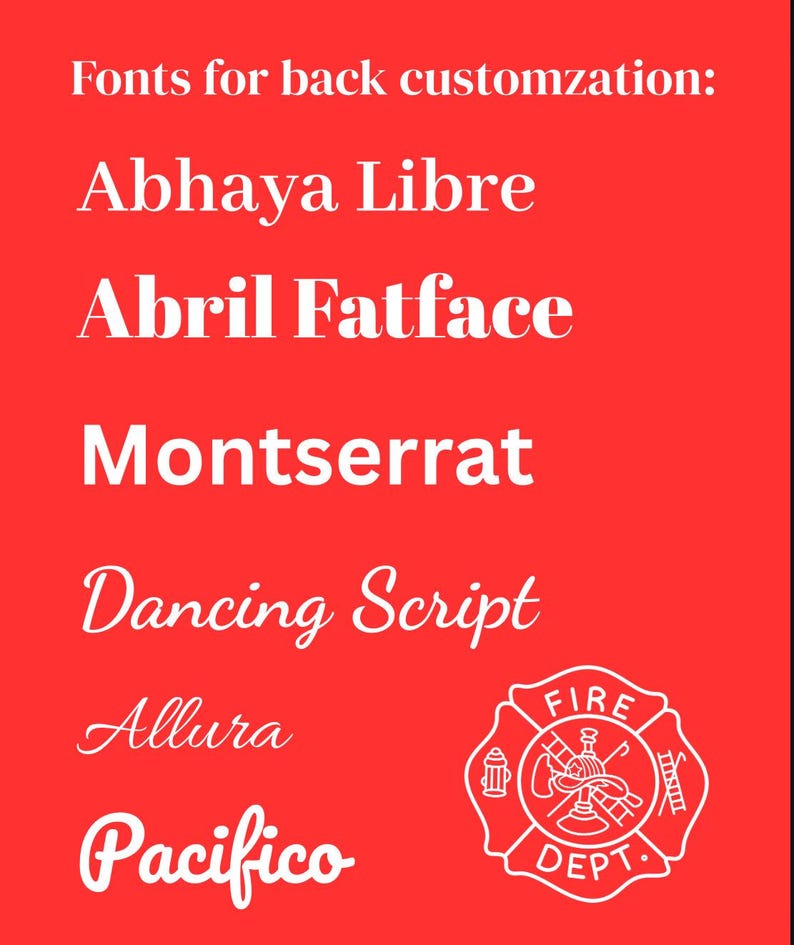 May include: A red background with white text listing font options for back customization. The fonts include Abhaya Libre, Abril Fatface, Montserrat, Dancing Script, Allura, and Pacifico. A white Fire Dept. emblem is in the lower right corner.