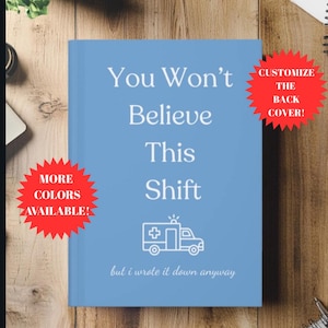 Puede incluir: Un diario azul claro con el texto "You Won't Believe This Shift" y un gráfico de ambulancia. La portada también incluye la frase "but i wrote it down anyway". Estallidos rojos dicen "More Colors Available!" y "Customize the Back Cover!"