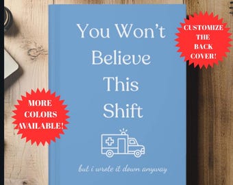 You Won't Believe This Shift, First  Responder Gift, ER nurse journal, paramedic gift, Emt gift, Custom journal, Night shift journal, Medic