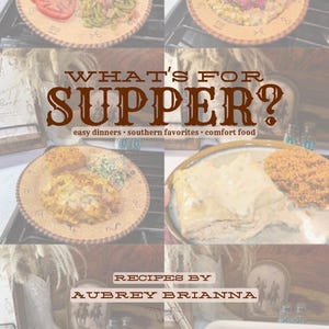 Puede incluir: Una portada de libro de cocina titulada WHAT'S FOR SUPPER? easy dinners • southern favorites • comfort food, con el subtítulo RECIPES BY AUBREY BRIANNA. La portada presenta un collage de seis fotografías que muestran varios platos preparados.