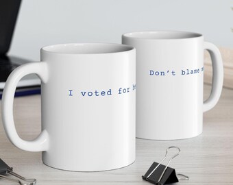 I Voted for Her Don't Blame Me Ceramic Mug, (11oz, 15oz), Election 2024 Cup, Kamala Harris Supporter Gift, Disappointed Voter Mug