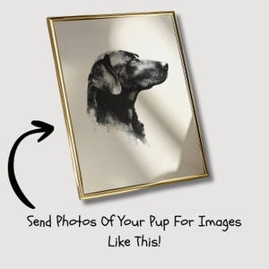 May include: A framed black and white portrait of a dog in profile. The artwork is in a gold frame and is set against a neutral background. Text at the bottom reads: "Send Photos Of Your Pup For Images Like This!"