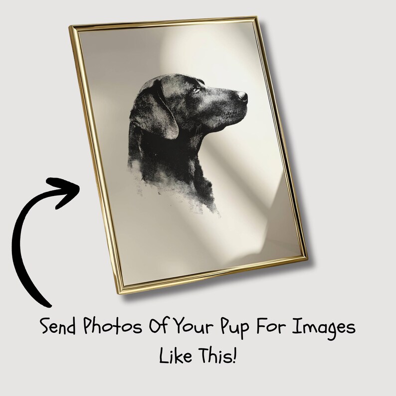 May include: A framed black and white portrait of a dog in profile. The artwork is in a gold frame and is set against a neutral background. Text at the bottom reads: "Send Photos Of Your Pup For Images Like This!"