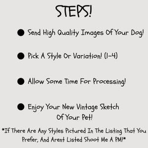 May include: A beige background with black text that reads "STEPS!" followed by four bullet points. The points state: "Send High Quality Images Of Your Dog!", "Pick A Style Or Variation! (1-4)", "Allow Some Time For Processing!", and "Enjoy Your New Vintage Sketch Of Your Pet!"