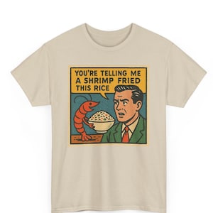 You Are Telling Me A Shrimp Fired This Rice T Shirt Unisex | Funny Meme Retro Comic Tee | Viral Food Joke Shirt | Cool Gift | Soft Cotton