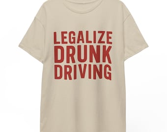 Legalize Drunk Driving T-Shirt: Dark Humor Meme Tee