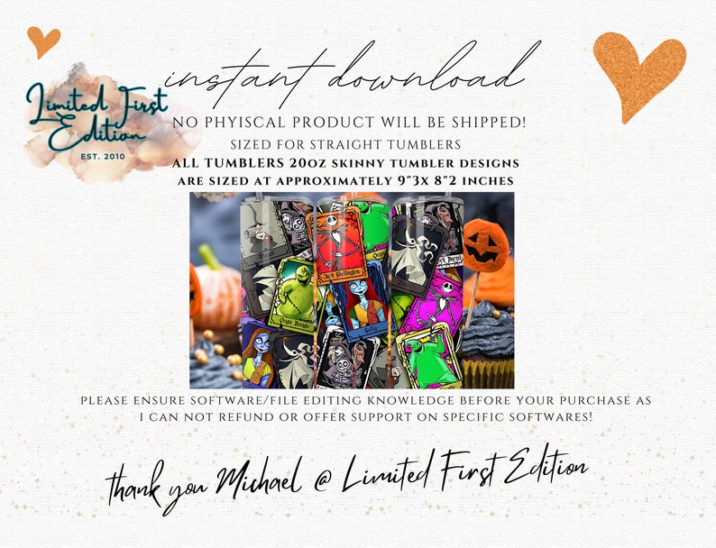 May include: A collection of 20 ounce skinny tumbler designs featuring characters from The Nightmare Before Christmas. The designs are approximately 23.6 cm tall and 20.8 cm wide. The tumblers are shown on a table with a cupcake and a pumpkin.
