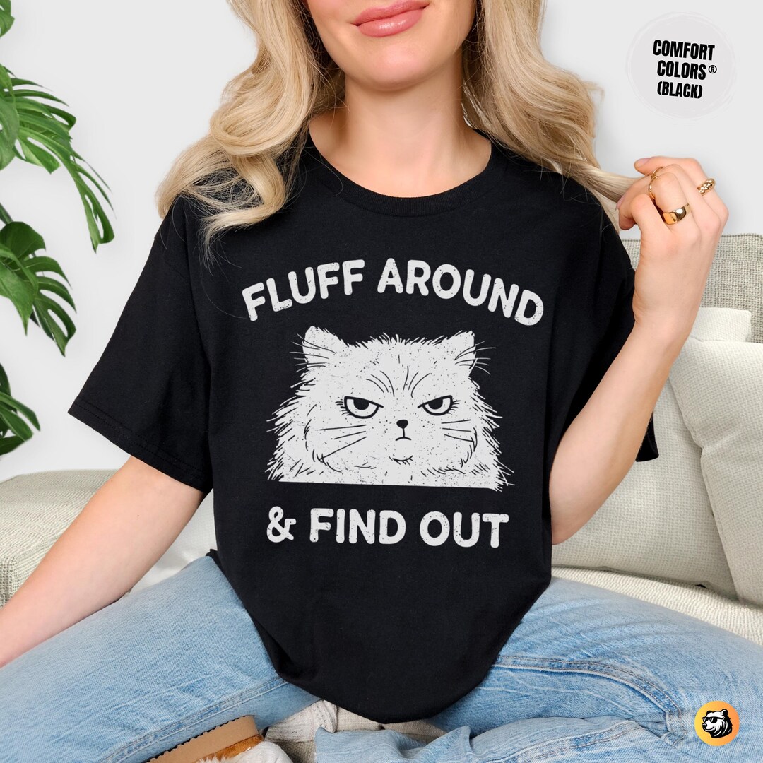Fluff Around & Find Out Funny Sarcastic Cat Lady Quote Humor Shirt ...
