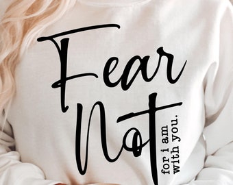 Fear Not Isaiah 41:10 Shirt, Christian Shirt, Inspirational Tee, Bible Verse T Shirt, Faith Shirt, Fear Not For I Am With You, Religious Tee