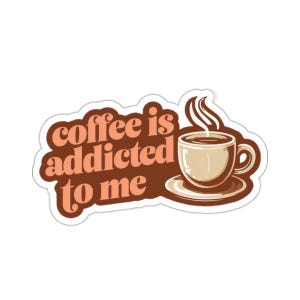 Funny Coffee is Addicted to Me Sticker, Coffee Lover Kiss-Cut Stickers, Coffee Addict Gift, Laptop Decal, Water Bottle Label, Planner Decor