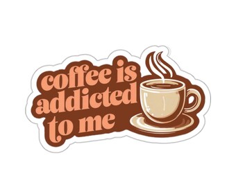 Funny Coffee is Addicted to Me Sticker, Coffee Lover Kiss-Cut Stickers, Coffee Addict Gift, Laptop Decal, Water Bottle Label, Planner Decor