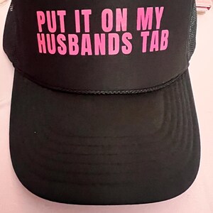 Custom “Put It On My Husbands Tab” Trucker Hat