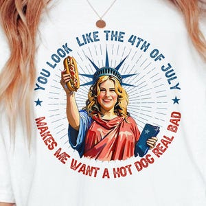 You Look Like The 4th Of July Makes Me Want A Hot Dog Real Bad Shirt, Funny 4th July Hot Dog Lover Shirt, Funny Meme Shirt, Meme T Shirt