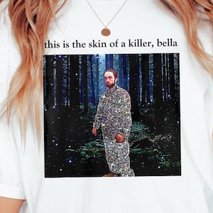 This Is The Skin Of A Killer Bella Shirt, Meme Robert Pattinson T-Shirt, Retro Edward Cullen Shirt, Twitlight Movie Shirt, Sweashirt, Hoodie