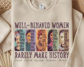 Well Behaved Women Rarely Make History Sweatshirt, Strong Women Graphic Shirt, Women’s Rights T-Shirt