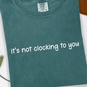 It&#39;s Not Clocking To You Shirt, Comfort Colors Viral Trend Shirt, Funny Meme Shirt, Viral TikTok Quote Shirt, Baddie Aesthetic Shirt