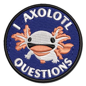 I Axolotl Questions Ask Lot Pun Funny Multi-Color Embroidered Iron-On or Hook & Loop Patch Applique