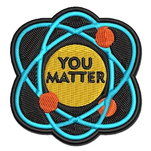 You Matter Atom Science Geek Nerd Positive Multi-Color Embroidered Iron-On or Hook & Loop Patch Applique