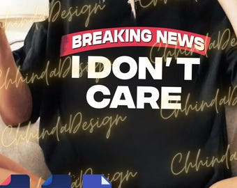 Breaking News I Don’t Care PNG Svg For Circut, Sarcastic Quote Design, Humor Graphic Digital File, Sassy Saying Sublimation