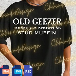 May include: Black t-shirt featuring the text "OLD GEEZER FORMERLY KNOWN AS STUD MUFFIN" in white. The shirt has a crew neck and short sleeves. Includes PNG, SVG, and PSD file icons.
