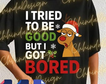 I Tried To Be Good But I Got Bored PNG Svg For Circut, Santa Reindeer Christmas Graphic, Funny Holiday Humor Design, Sublimation PNG