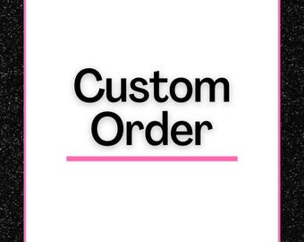Custom Order - *Contact Before Purchase For Pricing*