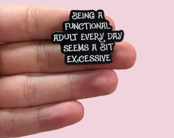 Funny Enamel Pin, Being A Functional Adult Seems Excessive, Sarcastic Humor Badge, Relatable Adult Gift for Backpack and Lanyard