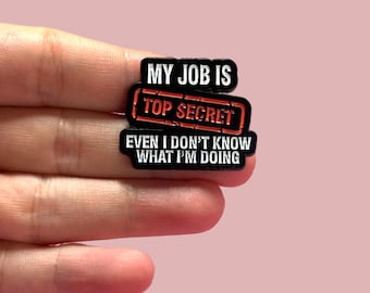 Funny Enamel Pin, My Job Is Top Secret Even I Don’t Know What I’m Doing, Office Humor Pin, Coworker Gift, Sarcastic Badge, Lanyard Pins