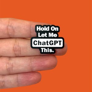 Funny Enamel Pin, Hold On Let Me ChatGPT This, AI Humor, Tech Gift, Geek Badge, Programmer and Student Pin, Backpack and Lanyard Accessory