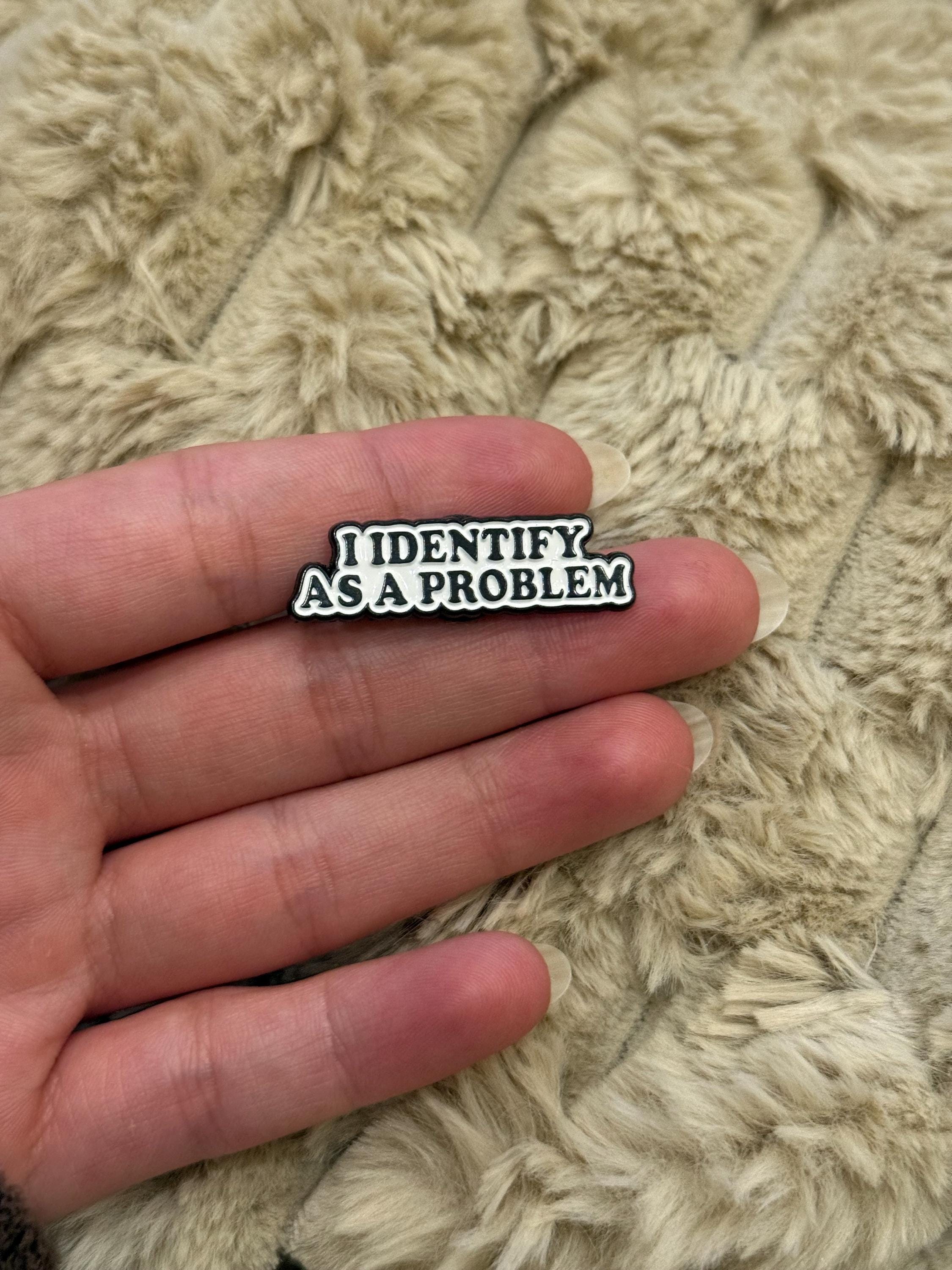 Enamel Pins, I Identify As A Problem, Sassy Quote Funny Enamel Pin, Funny Lapel Pin, Sarcastic Hard Pin Quote, Sarcastic Sayings