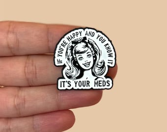 Funny Enamel Pin, If You’re Happy and You Know It It’s Your Meds, Mental Health Humor, Sarcastic Badge, Gift for Friends, Lanyard Accessory