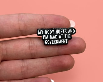 Enamel Pins, Sassy Quote Funny Enamel Pin, Funny Lapel Pin, My Body Hurts And I’m Mad At The Government, Sarcastic Quote