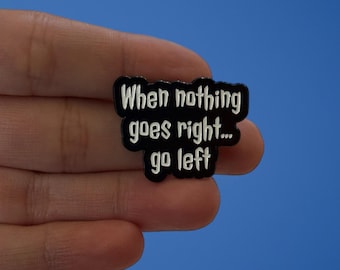 Funny Enamel Pin, When Nothing Goes Right Go Left, Sarcastic Badge, Backpack and Lanyard Pin and Badge
