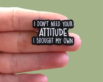 Funny Enamel Pin, I Don’t Need Your Attitude I Brought My Own, Sassy Quote Sarcastic Humor Badge, Snarky Adult Gift for Backpack and Lanyard