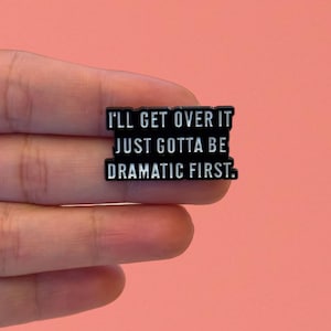 Enamel Pins, I’ll Get Over It Just Gotta Be Dramatic First, Funny Enamel Pin, Sarcastic Lapel Pin, Humor Quotes Hard Pin, Gift for friend