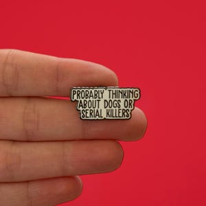 Funny Enamel Pin: Probably Thinking About Dogs or Serial Killers